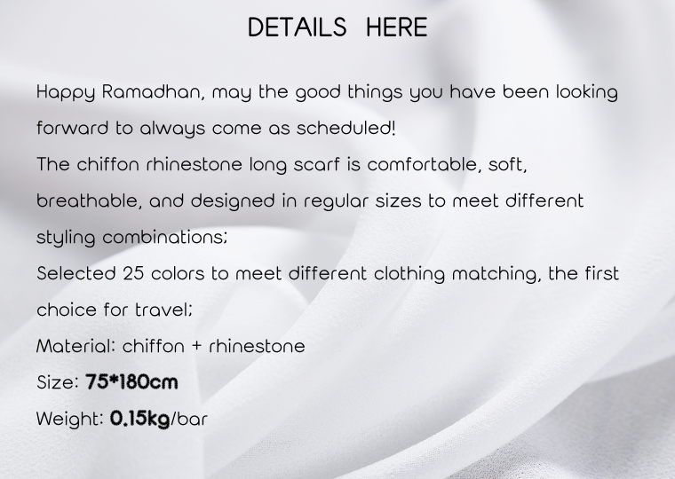 Happy Ramadhan, may the good things you have been looking forward to always come as scheduled! The chiffon rhinestone long scarf is comfortable, soft, breathable, and designed in regular sizes to 