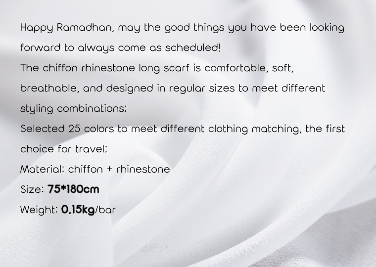 Happy Ramadhan, may the good things you have been looking forward to always come as scheduled! The chiffon rhinestone long scarf is comfortable, soft, breathable, and designed in regular sizes to 